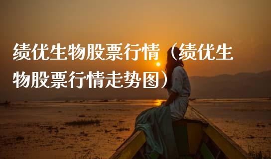 绩优生物股票行情（绩优生物股票行情走势图）_https://www.apanben.com_股票怎么玩_第1张
