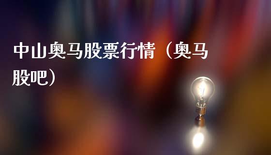 中山奥马股票行情（奥马 股吧）_https://www.apanben.com_股票怎么玩_第1张