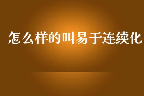 怎么样的叫易于连续化_https://www.apanben.com_在线喊单_第1张