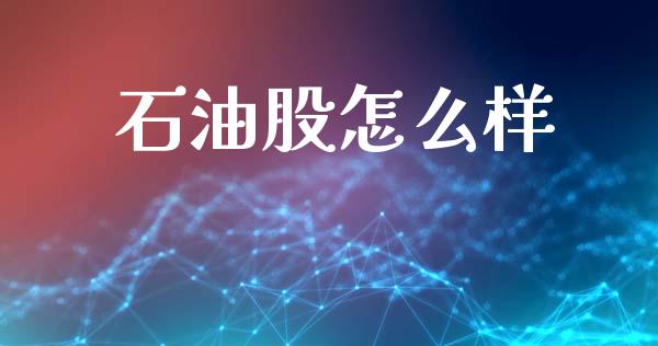 石油股怎么样_https://www.apanben.com_国际财经_第1张