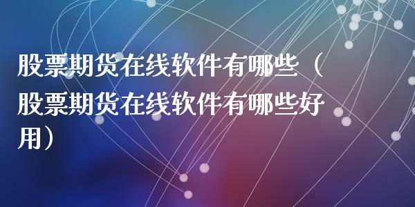 股票期货在线软件有哪些（股票期货在线软件有哪些好用）_https://www.apanben.com_在线喊单_第1张