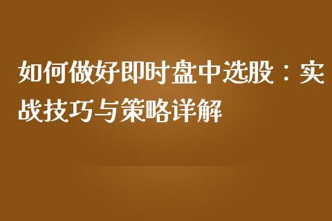 如何做好即时盘中选股:实战技巧与策略详解_股市指导_第1张_安贝财经网 如何做好即时盘中选股:实战技巧与策略详解_https://www.apanben.com_股市指导_第1张