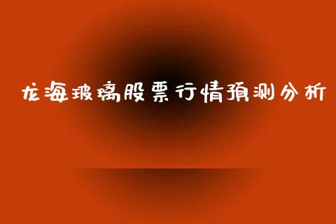 龙海玻璃股票行情预测分析_https://www.apanben.com_股票怎么玩_第1张