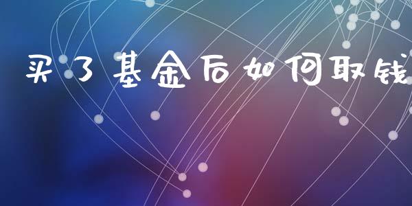 买了基金后如何取钱_https://www.apanben.com_国际期货_第1张