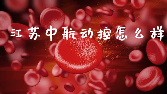 江苏中航动控怎么样_https://www.apanben.com_期货学院_第1张