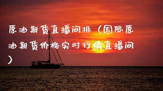 原油期货直播间排（国际原油期货价格实时行情直播间）_https://www.apanben.com_在线喊单_第1张
