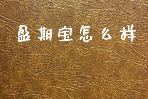 盈期宝怎么样_https://www.apanben.com_国际财经_第1张