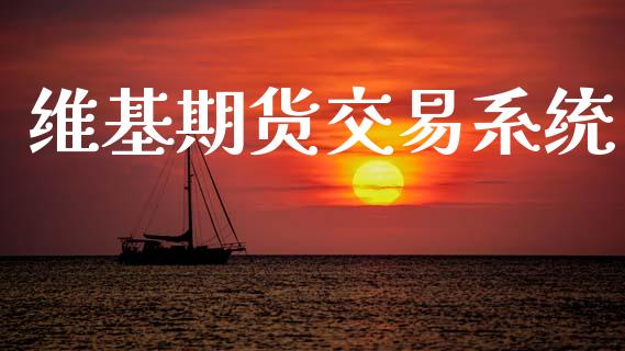 维基期货交易系统_https://www.apanben.com_国际财经_第1张