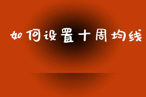 如何设置十周均线_https://www.apanben.com_在线喊单_第1张