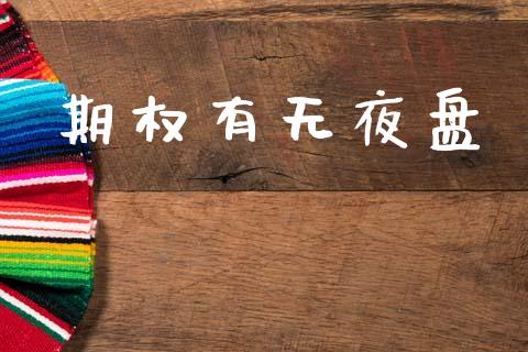 期权有无夜盘_https://www.apanben.com_股市分析_第1张