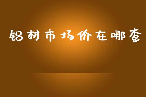 铝材市场价在哪查_https://www.apanben.com_国际期货_第1张