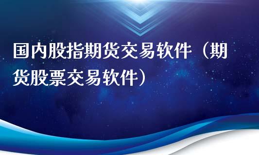 国内股指期货交易软件（期货股票交易软件）_https://www.apanben.com_期货学院_第1张