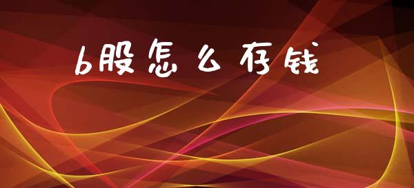 b股怎么存钱_https://www.apanben.com_国际财经_第1张