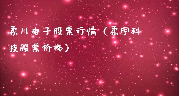 柔川电子股票行情（柔宇科技股票价格）_https://www.apanben.com_股票怎么玩_第1张