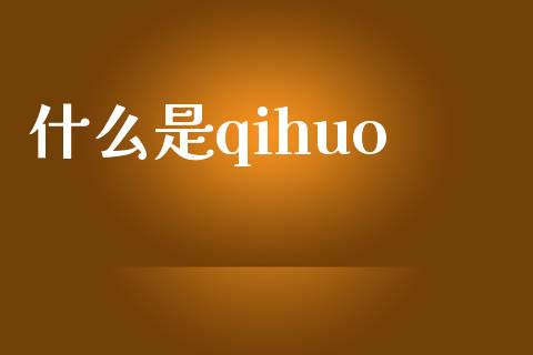 什么是qihuo_https://www.apanben.com_财经资讯_第1张