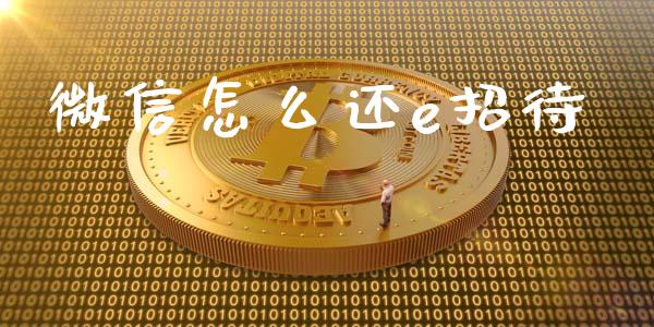 微信怎么还e招待_https://www.apanben.com_国际期货_第1张