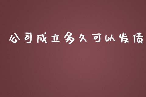 公司成立多久可以发债_https://www.apanben.com_在线喊单_第1张