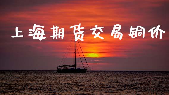 上海期货交易铜价_https://www.apanben.com_财经资讯_第1张
