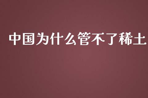 中国为什么管不了稀土_https://www.apanben.com_股市指导_第1张
