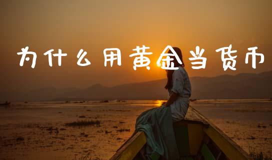 为什么用黄金当货币_https://www.apanben.com_国际财经_第1张