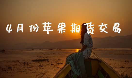 4月份苹果期货交易_https://www.apanben.com_国际财经_第1张