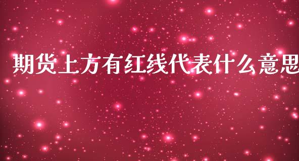 期货上方有红线代表什么意思_https://www.apanben.com_期货学院_第1张