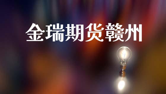 金瑞期货赣州_https://www.apanben.com_国际期货_第1张