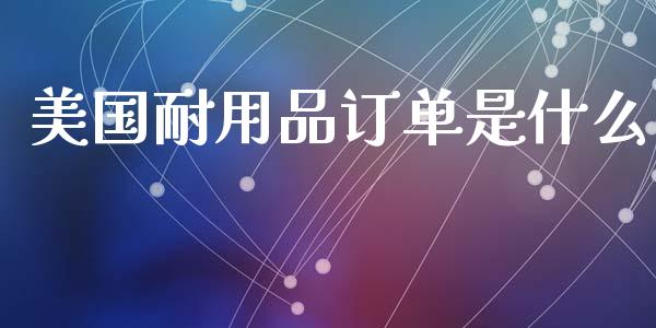 美国耐用品订单是什么_https://www.apanben.com_股市分析_第1张