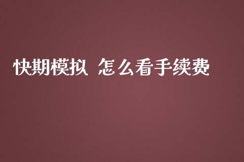 快期模拟  怎么看手续费_https://www.apanben.com_股市分析_第1张