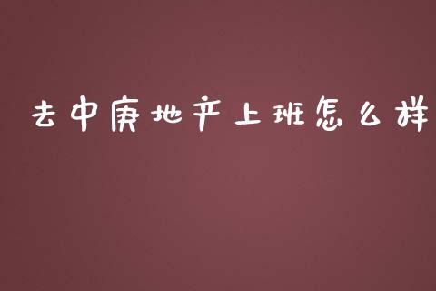 去中庚地产上班怎么样_https://www.apanben.com_股市分析_第1张