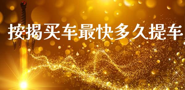 按揭买车最快多久提车_https://www.apanben.com_在线喊单_第1张