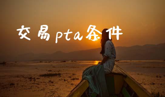 交易pta条件_https://www.apanben.com_股票怎么玩_第1张