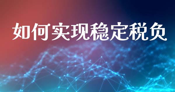 如何实现稳定税负_https://www.apanben.com_国际期货_第1张