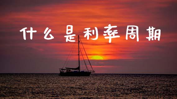 什么是利率周期_https://www.apanben.com_股市分析_第1张