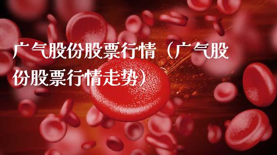 广气股份股票行情（广气股份股票行情走势）_https://www.apanben.com_股市指导_第1张