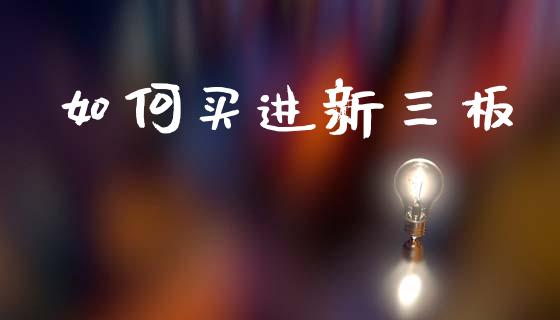 如何买进新三板_https://www.apanben.com_股市分析_第1张
