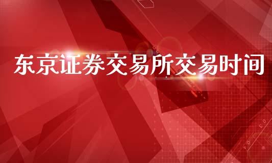 东京证券交易所交易时间_https://www.apanben.com_国际期货_第1张