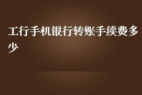 工行手机银行转账手续费多少_https://www.apanben.com_期货学院_第1张