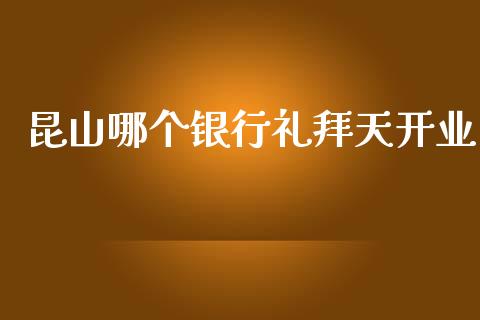 昆山哪个银行礼拜天开业_https://www.apanben.com_在线喊单_第1张