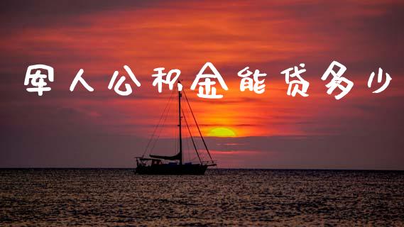 军人公积金能贷多少_https://www.apanben.com_国际期货_第1张