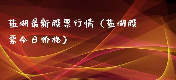 盐湖最新股票行情（盐湖股票今日价格）_https://www.apanben.com_股市分析_第1张