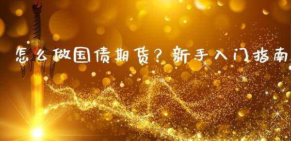 怎么做国债期货？新手入门指南_https://www.apanben.com_股市指导_第1张