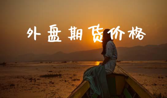 外盘期货价格_https://www.apanben.com_期货学院_第1张