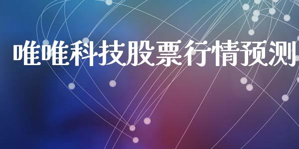 唯唯科技股票行情预测_https://www.apanben.com_股市分析_第1张