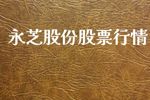 永芝股份股票行情_https://www.apanben.com_股票怎么玩_第1张