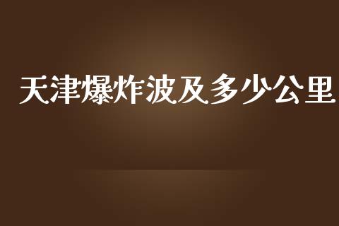 天津爆炸波及多少公里_https://www.apanben.com_期货学院_第1张