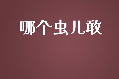 哪个虫儿敢_https://www.apanben.com_国际财经_第1张