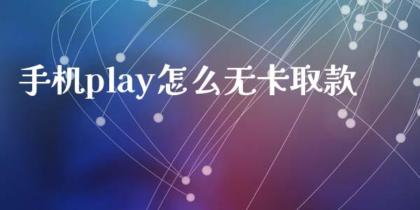 手机play怎么无卡取款_https://www.apanben.com_期货学院_第1张