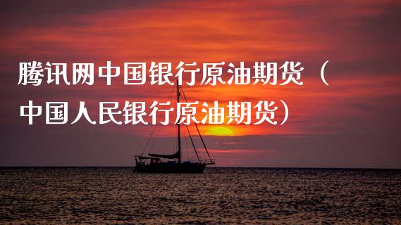 腾讯网中国银行原油期货（中国人民银行原油期货）_https://www.apanben.com_国际期货_第1张