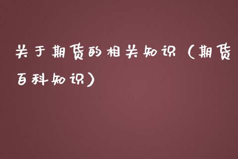 关于期货的相关知识(期货百科知识)_股市分析_第1张_安贝财经网 关于期货的相关知识(期货百科知识)_https://www.apanben.com_股市分析_第1张